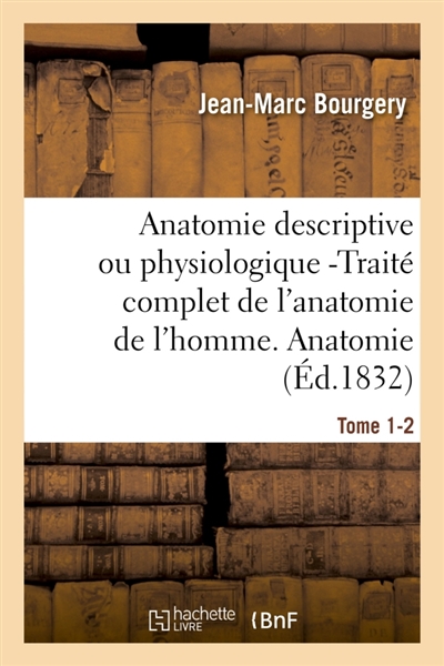 Anatomie descriptive ou physiologique -Traité complet de l'anatomie de l'homme. Tome 1-2 : Anatomie descriptive et physiologique.