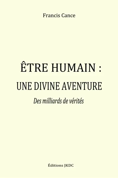 ETRE HUMAIN, UNE DIVINE AVENTURE : Des milliards de vérités