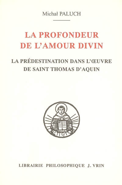 La profondeur de l'amour divin : évolution de la doctrine de la prédestination dans l'oeuvre de saint Thomas d'Aquin
