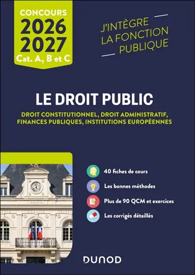 Le droit public 2026-2027 : droit constitutionnel, droit administratif, finances publiques, institutions européennes : concours cat. A, B et C
