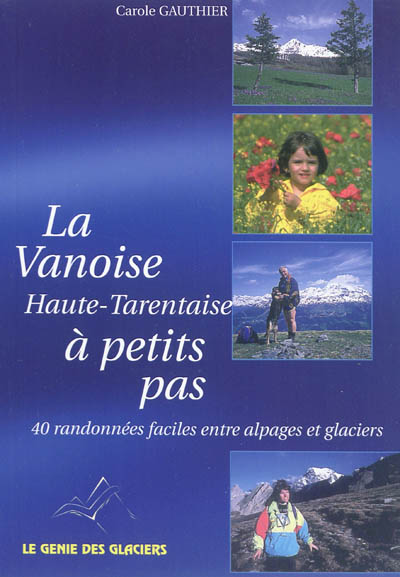 La Vanoise Haute-Tarentaise à petits pas : 40 randonnées faciles entre alpages et glaciers