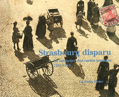 Le Strasbourg disparu : la mémoire des cartes postales, 1851-1919
