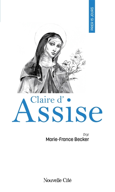 Prier 15 jours avec Claire d'Assise ou L'écho d'une fascination