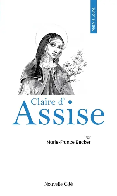 Prier 15 jours avec Claire d'Assise ou L'écho d'une fascination Prier 15 jours avec Claire d'Assise ou L'écho d'une fascination