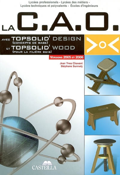 La CAO avec TopSolid'Design (concepts de base) et TopSolid'Wood (pour la filière bois) : versions 2005 v6.6.XXX et 2006 v6.7.XXX : du cap aux écoles d'ingénieurs, tous utilisateurs de TopSolid et TopSolidWood plus particulièrement ceux de la filière bois