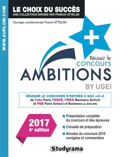 Réussir le concours Ambitions + by Ugei : réussir le concours d'entrée à bac + 2 ou bac + 3 de l'EBS Paris, l'ESCE, l'IPAG business school et PSB Paris school of business (ex-ESG MS) : 2017