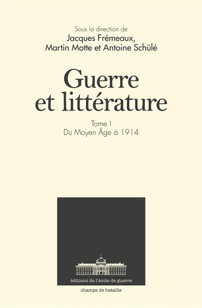 Guerre et littérature. Vol. 1. Du Moyen Age à 1914