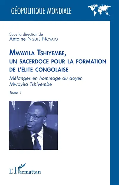 Mwayila Tshiyembe, un sacerdoce pour la formation de l'élite congolaise : mélanges en hommage au doyen Mwayila Tshiyembe. Vol. 1