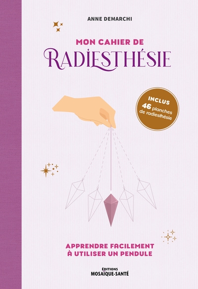 Mon cahier de radiesthésie : apprendre facilement à utiliser un pendule