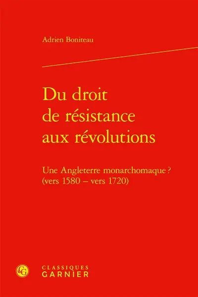 Du droit de résistance aux révolutions : une Angleterre monarchomaque ? (vers 1580-vers 1720)
