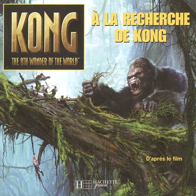 A la recherche de Kong : d'après le scénario du film de Fran Walsh, Philippa Boyens et Peter Jackson