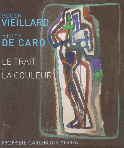Le trait et la couleur : Roger Vieillard, Anita De Caro