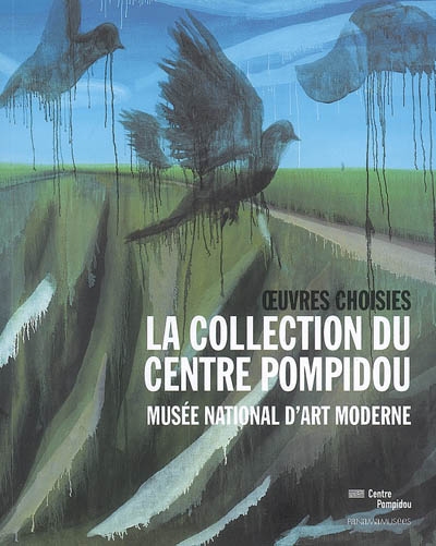 La collection du Centre Pompidou, musée national d'art moderne : oeuvres choisies