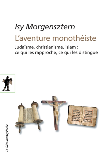 L'aventure monothéiste : judaïsme, christianisme, islam : ce qui les rapproche, ce qui les distingue