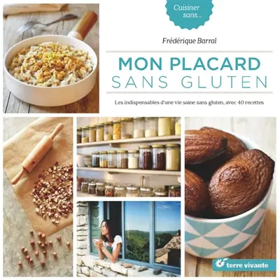 Mon placard sans gluten : les indispensables d'une vie saine sans gluten, avec 40 recettes