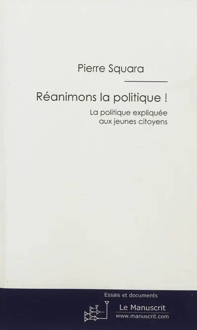 Réanimons la politique ! : la politique expliquée aux jeunes citoyens