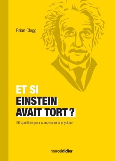 Et si Einstein avait tort? : 50 questions pour comprendre la physique