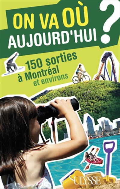 On va où aujourd'hui? : 150 sorties à Montréal et ses environs