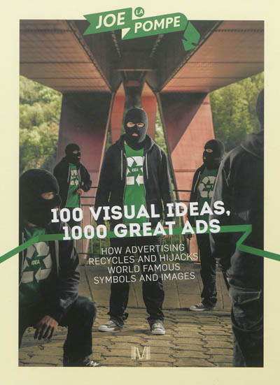 100 visual ideas, 1.000 great ads : how advertising recycles and hijacks world famous symbols and images
