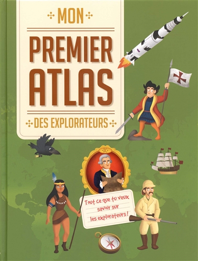 Mon premier atlas des explorateurs : tout ce que tu veux savoir sur les explorateurs !
