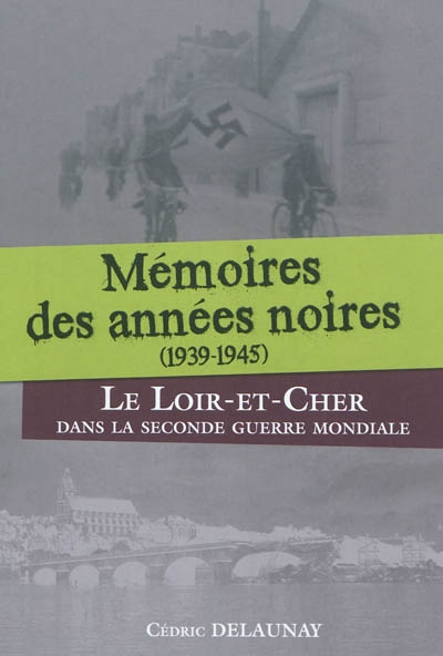 Mémoires des années noires, 1939-1945 : le Loir-et-Cher dans la Seconde Guerre mondiale