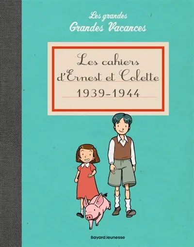 Les grandes grandes vacances. Les cahiers d'Ernest et Colette : 1939-1944