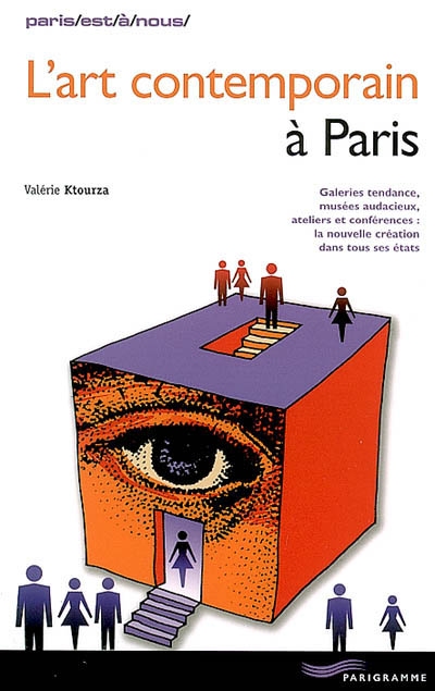 L'art contemporain à Paris : galeries tendance, musées audacieux, ateliers et conférences : la nouvelle création dans tous ses états