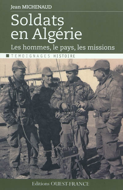Soldats en Algérie : le pays, les hommes, les missions