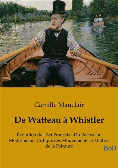 De Watteau à Whistler : Evolution de l'Art Français : Du Rococo au Modernisme, Critique des Mouvements et Maîtres de la Peinture