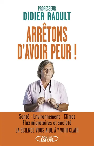Arrêtons d'avoir peur ! : santé, environnement, climat, flux migratoires et société : la science vous aide à y voir clair