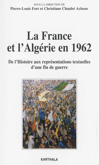 La France et l'Algérie en 1962 : de l'histoire aux représentations textuelles d'une fin de guerre