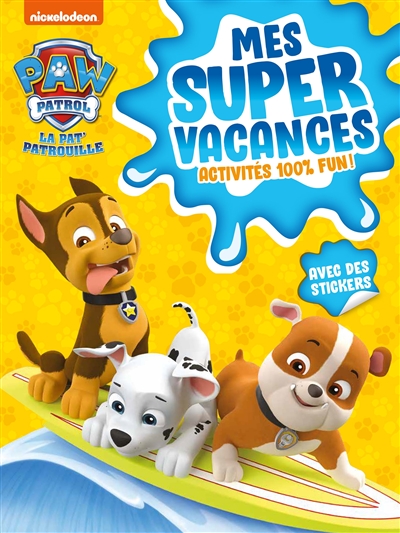 La Pat' Patrouille : mes super vacances : activités 100 % fun !