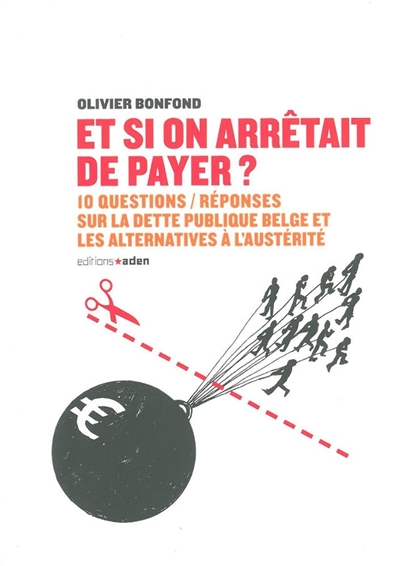 Et si on arrêtait de payer ? : 10 questions-réponses sur la dette publique belge et les alternatives à l'austérité