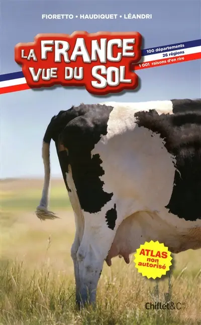 La France vue du sol : 100 départements, 26 régions, 1.001 raisons d'en rire