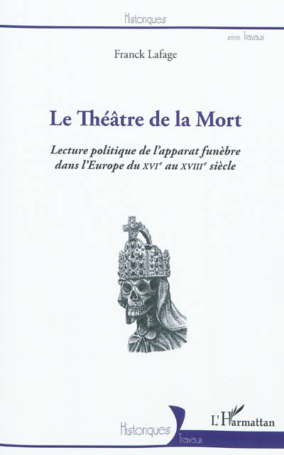 Le théâtre de la mort : lecture politique de l'apparat funèbre dans l'Europe du XVIe au XVIIIe siècle