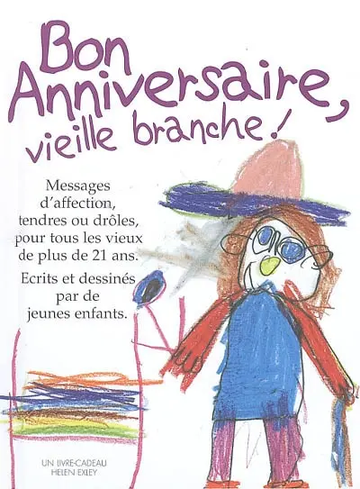 Bon anniversaire vieille branche ! : messages d'affection tendres ou drôles, pour tous les vieux de plus de 21 ans