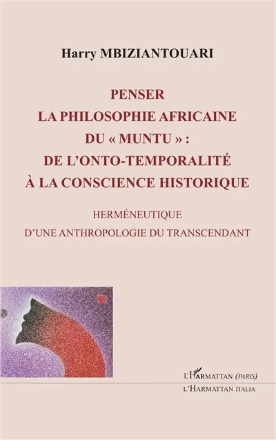 Penser la philosophie africaine du muntu : de l'onto-temporalité à la conscience historique : herméneutique d'une anthropologie du transcendant