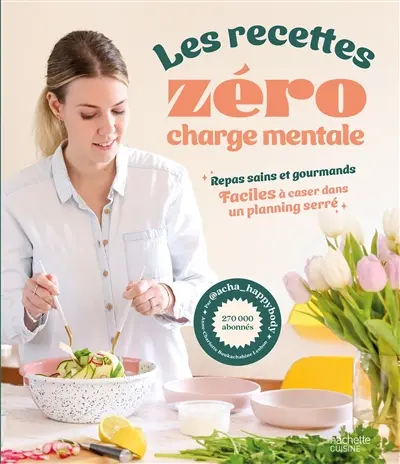 Les recettes zéro charge mentale : repas sains et gourmands, faciles à caser dans un planning serré