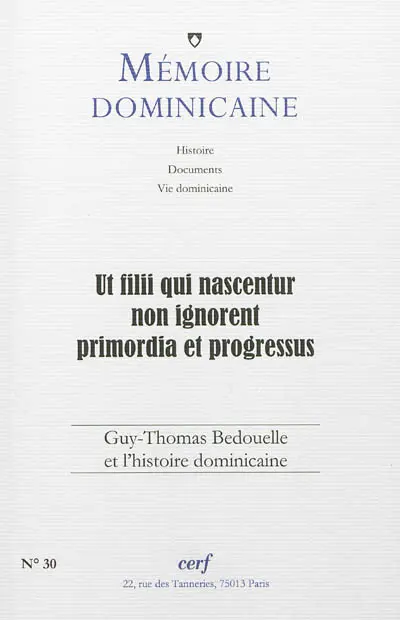 Mémoire dominicaine, n° 30. Ut filii qui nascentur non ignorent primordia et progressus : Guy-Thomas Bedouelle et l'histoire dominicaine