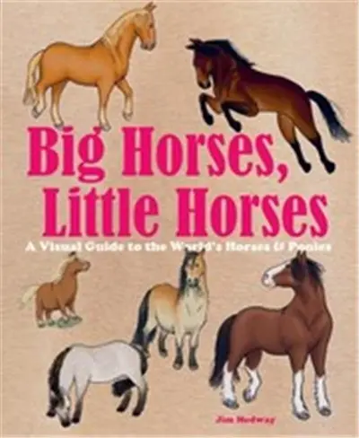 Big Horses, Little Horses : A Visual Guide to the World´s Horses and Ponies