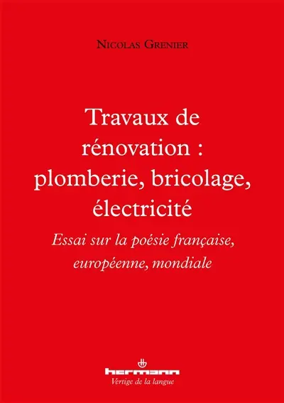 Travaux de rénovation : plomberie, bricolage, électricité : essai sur la poésie française, européenne, mondiale
