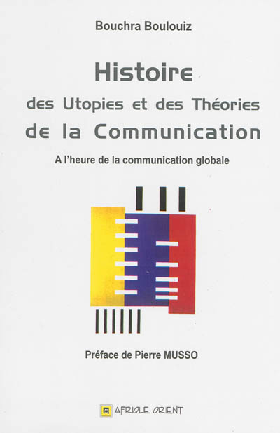 Histoire des utopies et des théories de la communication : à l'heure de la communication globale