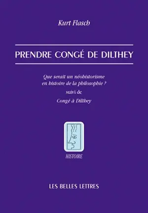 Prendre congé de Dilthey : que serait un néohistorisme en histoire de la philosophie ?. Congé à Dilthey