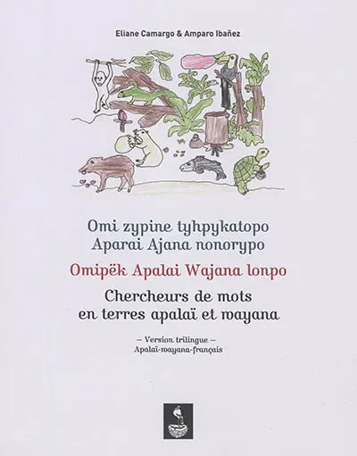 Omi zypine tyhpykatopo Aparai Ajana nonorypo. Omipëk Apalai Wajana lonpo. Chercheurs de mots en terres apalaï et mayana
