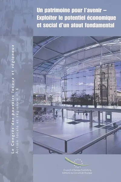 Un patrimoine pour l'avenir : exploiter le potentiel économique et social d'un atout fondamental : actes du colloque international, Norwich (Royaume-Uni), 9-10 septembre 2004