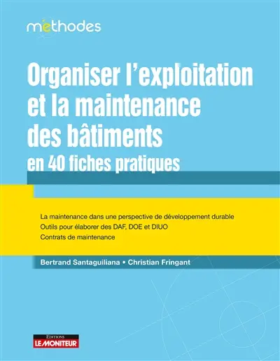 Organiser l'exploitation et la maintenance des bâtiments en 40 fiches pratiques : la maintenance dans une perspective de développement durable : outils pour élaborer des DAF, DOE et DIUO, contrats de maintenance