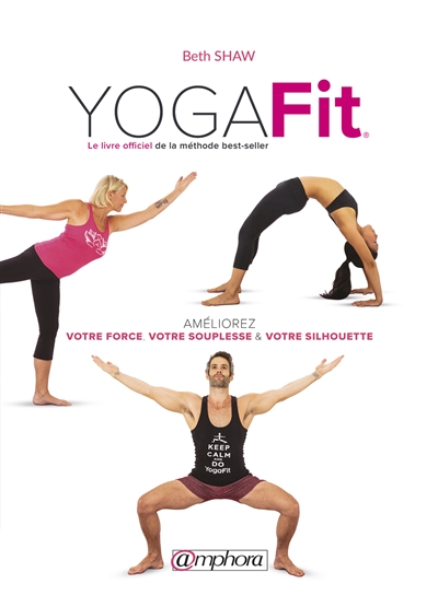 Yogafit : le livre officiel de la méthode best-seller : améliorez votre force, votre souplesse & votre silhouette