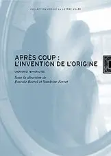 Après-coup, l'invention de l'origine : création et temporalités