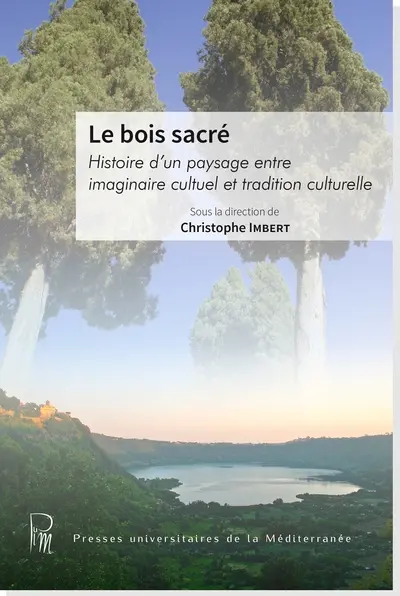Le bois sacré : histoire d'un paysage entre imaginaire cultuel et tradition culturelle