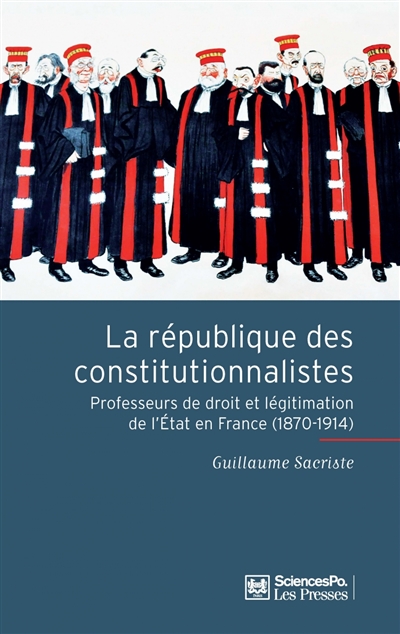 La république des constitutionnalistes : professeurs de droit et légitimation de l'Etat en France (1870-1914)